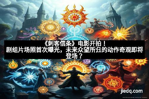 《刺客信条》电影开拍！剧组片场照首次曝光，未来众望所归的动作奇观即将登场？