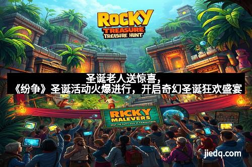 圣诞老人送惊喜，《纷争》圣诞活动火爆进行，开启奇幻圣诞狂欢盛宴